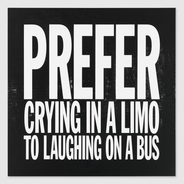 John Giorno PREFER CRYING IN A LIMO TO LAUGHING ON A BUS, 2015 Acrylic on canvas 48h x 48w in
