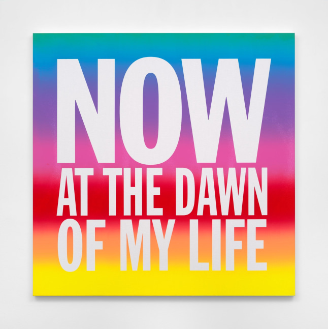 John Giorno NOW AT THE DAWN OF MY LIFE, 2019 Acrylic on primed linen 56h x 56w in