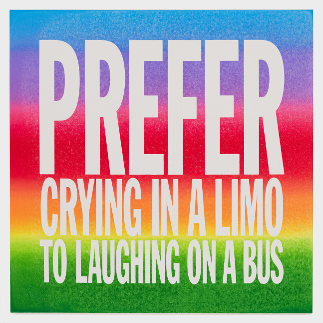 John Giorno PREFER CRYING IN A LIMO TO LAUGHING ON A BUS, 2015 Acrylic on canvas 40h x 40w in