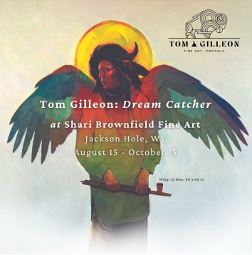KingArts is please to present Tom Gilleon&amp;#39;s Dream Catcher Exhibition and Sale, exhibited at Shari Brownfield Fine Art in Jackson, WY August 15 through October 15, 2022.


&amp;nbsp;

MARK YOUR CALENDAR!
Artist&amp;#39;s Reception: September 17th, 2022 - 3:00-6:00pm


&amp;nbsp;

Shari Brownfield Fine Art
55S Glenwood St
Jackson, WY 83001


&amp;nbsp;

Hours: 10am-2pm and by appointment
Phone: 307.413.8262
Email: shari@sharibrownfield.com