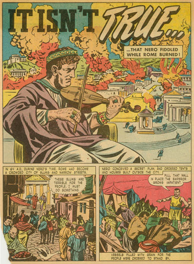 Inv# CS 0062 True Comics, 1940s
&amp;quot;It Isn&amp;#39;t True..That Nero Fiddled While Rome Burned!&amp;quot;
Color reproduction on newsprint.
9 3/8 x 7 7/8 inches&amp;nbsp;&amp;nbsp;
23.83 x 20.02 cm