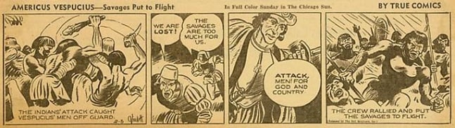 Inv# CS 0039 &amp;quot;Americus Vespucius&amp;quot;&amp;nbsp;
Savages Put to Flight by True Comics, February 5, 1942
Newspaper Print
3 x 10 3/8 inches&amp;nbsp;&amp;nbsp;
7.62 x 26.37 cm