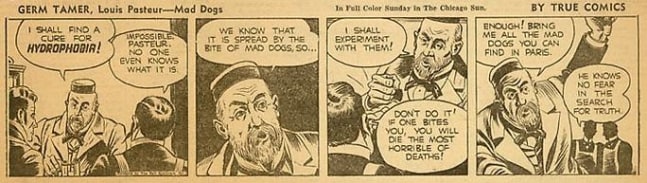 Inv# CS 0045 &amp;quot;Germ Tamer, Louis Pasteur&amp;quot;
Mad Dogs by True Comics, March 10, 1942
Newspaper Print
3 9/16 x 10 13/16 inches&amp;nbsp;&amp;nbsp;
9.04 x 27.46 cm