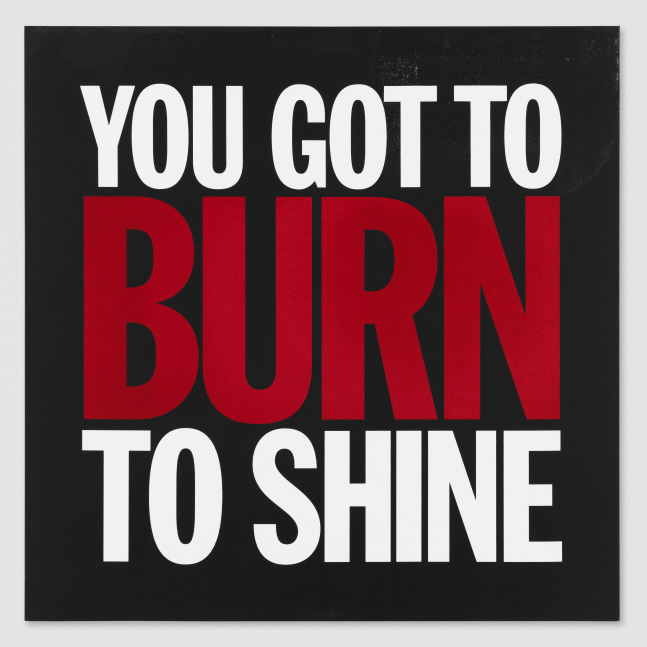 Silkscreen on canvas by John Giorno, YOU GOT TO BURN TO SHINE 2015 Silkscreen on canvas 122 x 122 cm / 48 x 48 in