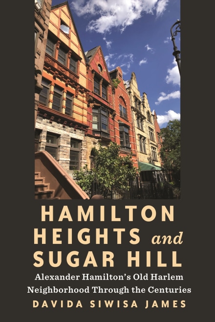 Book cover with an image of a row of building facades and trees in front of them. The text on the bottom reads, "Hamilton Heights and Sugar Hill: Alexander Hamilton's Old Harlem Neighborhood Through the Centuries" Davida Siwisa James