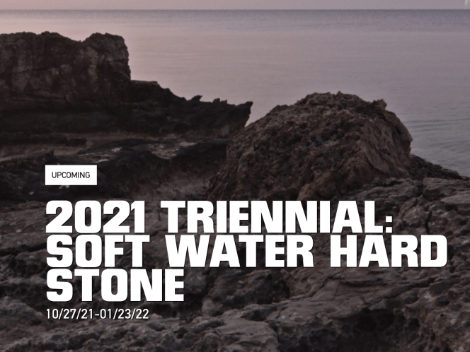 2021 TRIENNIAL: SOFT WATER HARD STONE