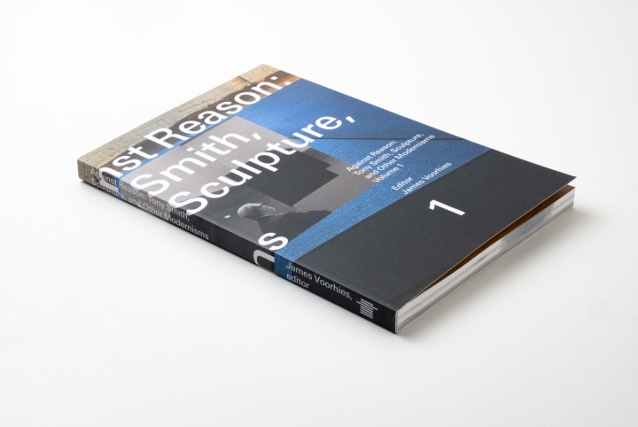 Against Reason: Tony Smith, Sculpture and Other Modernisms Volume 1
