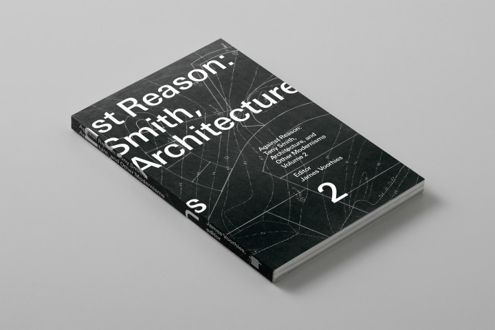Against Reason: Tony Smith, Architecture and Other Modernisms Volume 2