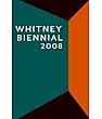 2008 Whitney Biennial Catalogue