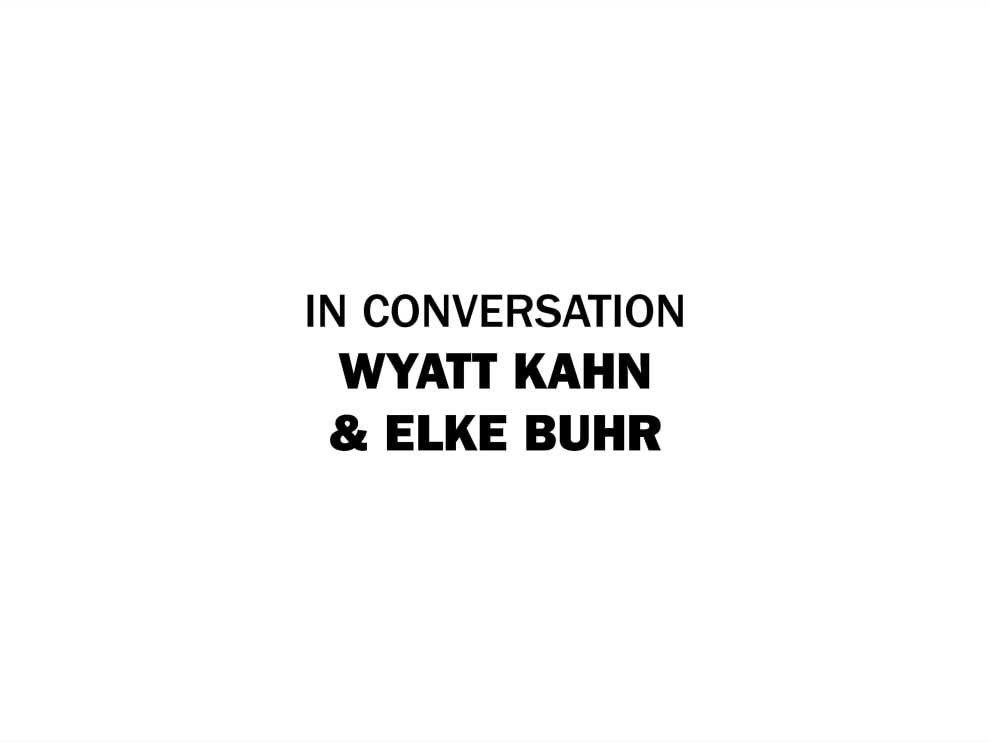 In Conversation: Wyatt Kahn &amp; Elke Buhr