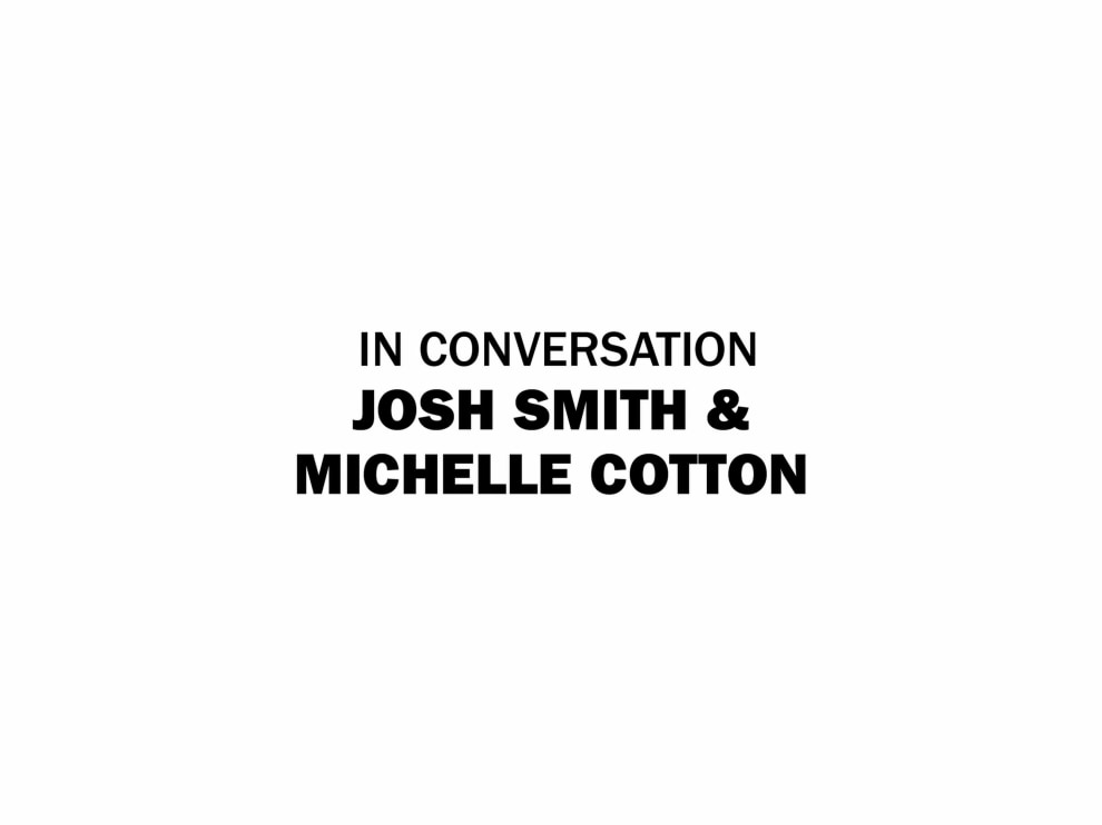 In Conversation: Josh Smith &amp; Michelle Cotton